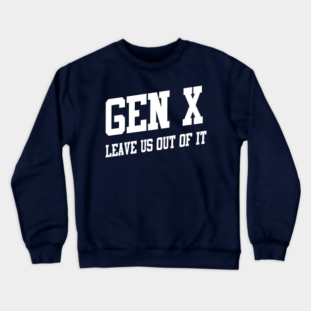 Gen X: Leave Us Out of It Crewneck Sweatshirt by TeamKeyTees